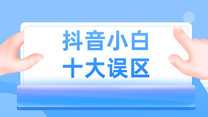 抖音小白的十大误区是什么（抖音新人常规的误区）