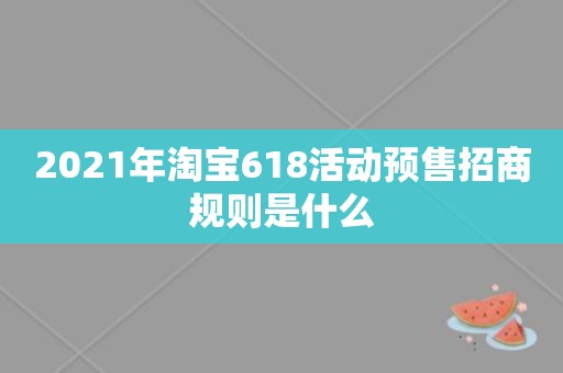 2021年淘宝618活动预售招商规则是什么