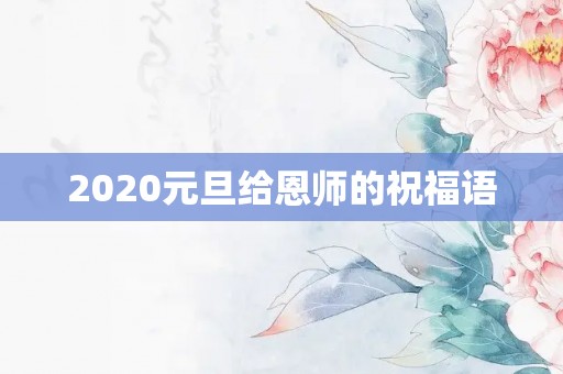 2020元旦给恩师的祝福语