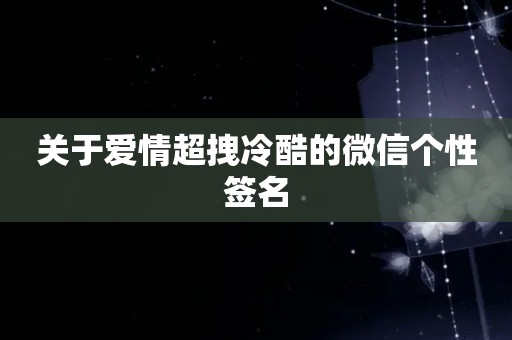 关于爱情超拽冷酷的微信个性签名