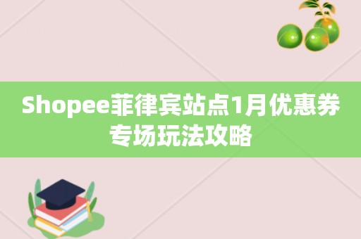 Shopee菲律宾站点1月优惠券专场玩法攻略