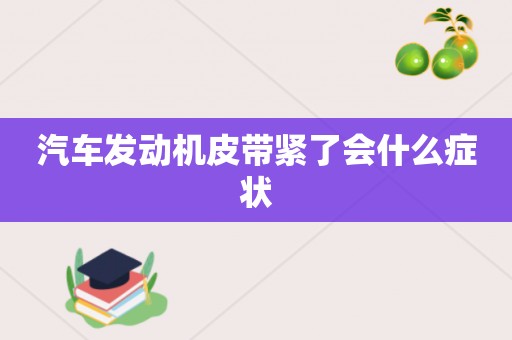 汽车发动机皮带紧了会什么症状