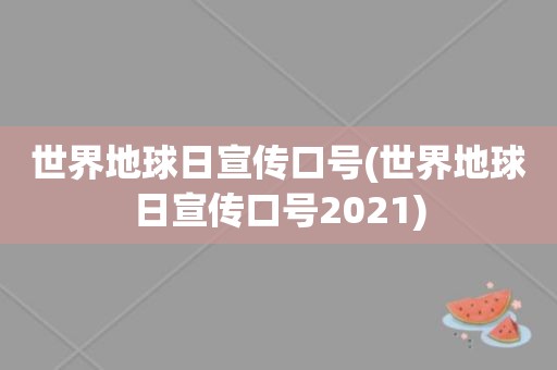 世界地球日宣传口号(世界地球日宣传口号2021)