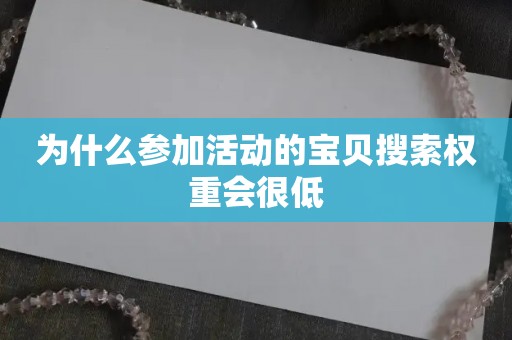 为什么参加活动的宝贝搜索权重会很低