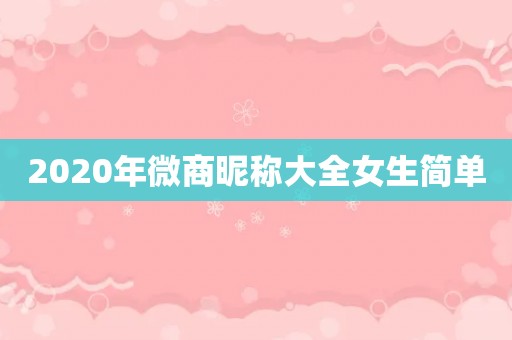 2020年微商昵称大全女生简单