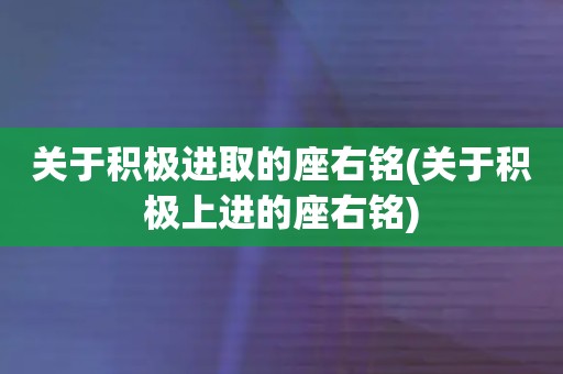 关于积极进取的座右铭(关于积极上进的座右铭)