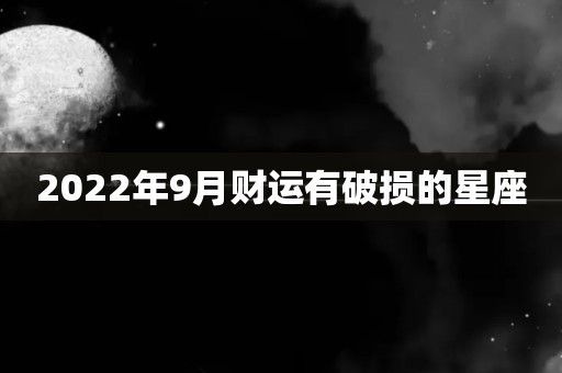 2022年9月财运有破损的星座