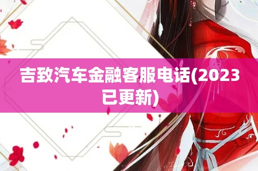 吉致汽车金融客服电话(2023已更新)