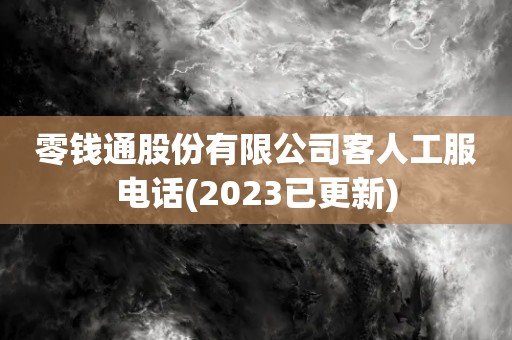 零钱通股份有限公司客人工服电话(2023已更新)