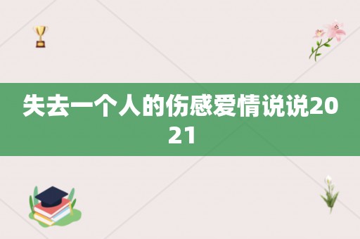 失去一个人的伤感爱情说说2021