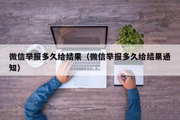 微信举报多久给结果（微信举报多久给结果通知）  第1张