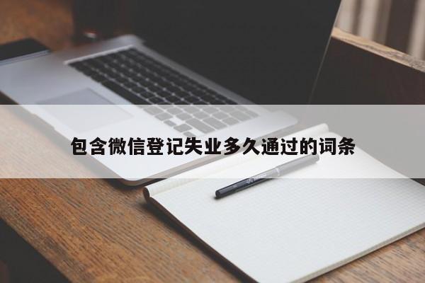 包含微信登记失业多久通过的词条  第1张