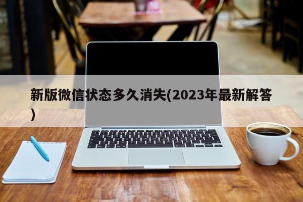 新版微信状态多久消失(2023年最新解答)  第1张