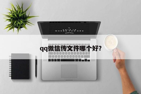 qq微信传文件哪个好？  第1张