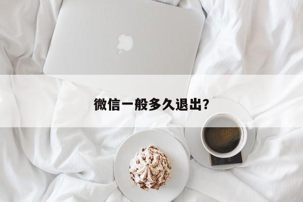 微信一般多久退出？  第1张