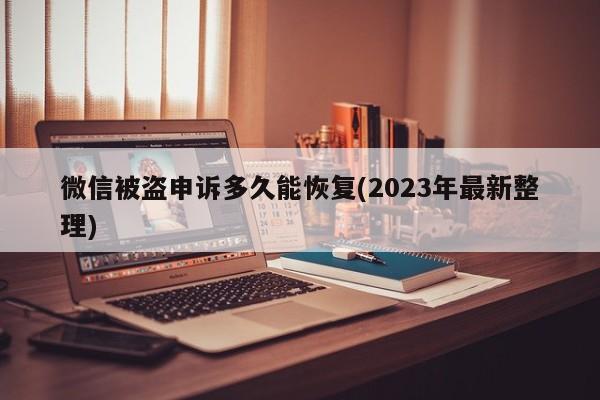 微信被盗申诉多久能恢复(2023年最新整理)  第1张