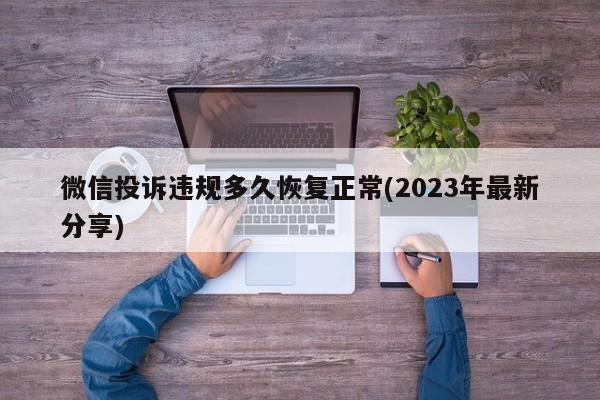 微信投诉违规多久恢复正常(2023年最新分享)  第1张