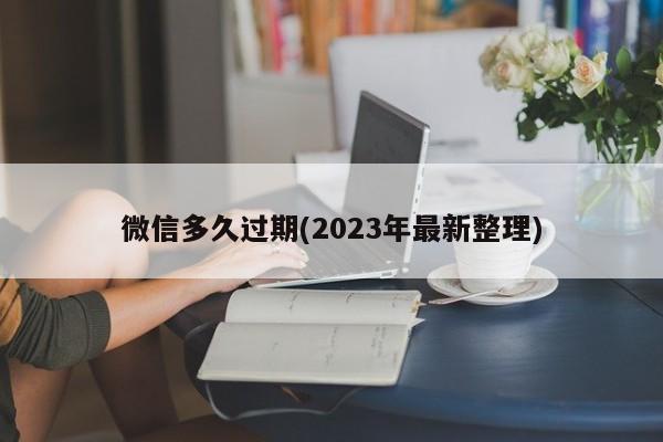 微信多久过期(2023年最新整理)  第1张