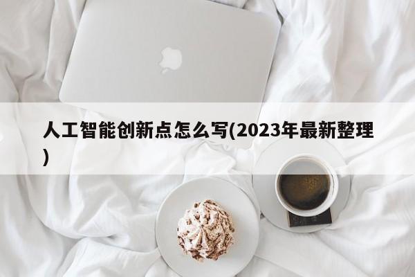 人工智能创新点怎么写(2023年最新整理)  第1张