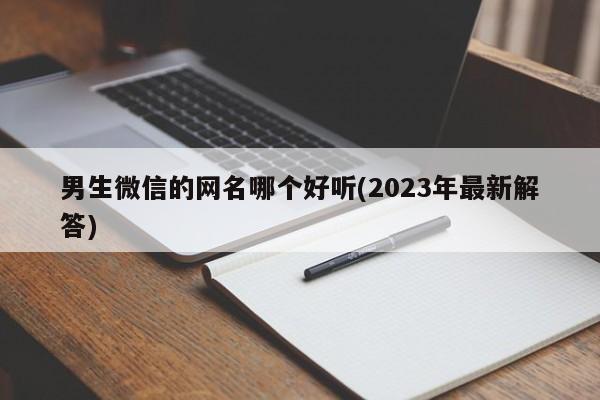 男生微信的网名哪个好听(2023年最新解答)  第1张