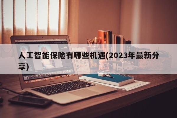 人工智能保险有哪些机遇(2023年最新分享)  第1张