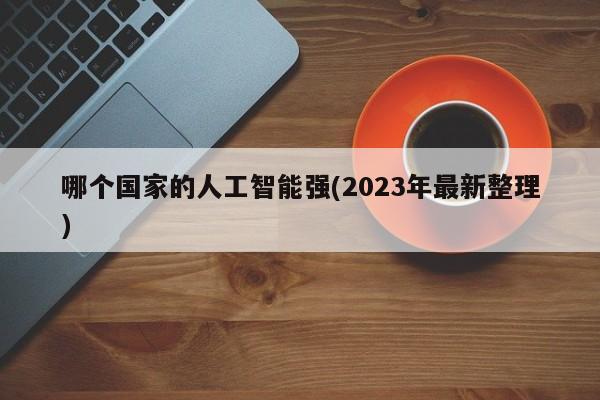 哪个国家的人工智能强(2023年最新整理)  第1张