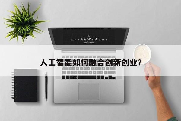 人工智能如何融合创新创业？  第1张