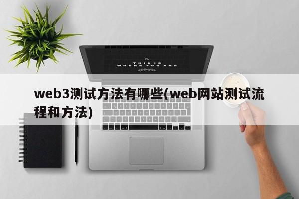 web3测试方法有哪些(web网站测试流程和方法)