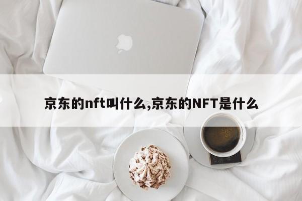 京东的nft叫什么,京东的NFT是什么