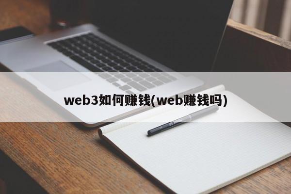 web3如何赚钱(web赚钱吗)