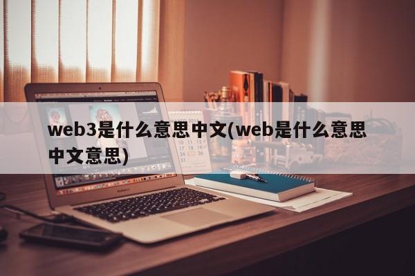 web3是什么意思中文(web是什么意思中文意思)