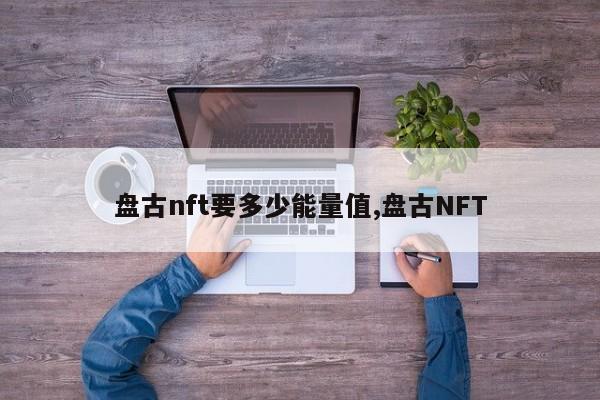 盘古nft要多少能量值,盘古NFT