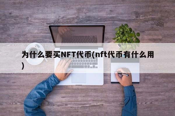 为什么要买NFT代币(nft代币有什么用)