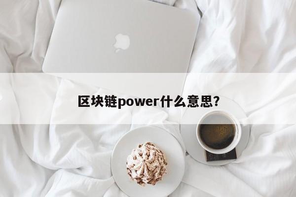 区块链power什么意思？