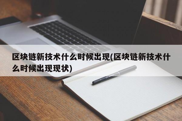 区块链新技术什么时候出现(区块链新技术什么时候出现现状)