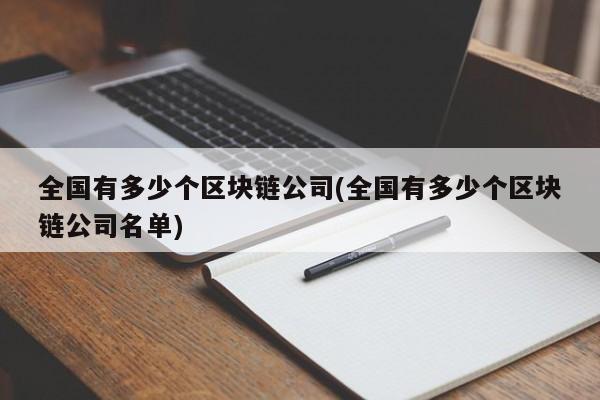 全国有多少个区块链公司(全国有多少个区块链公司名单)