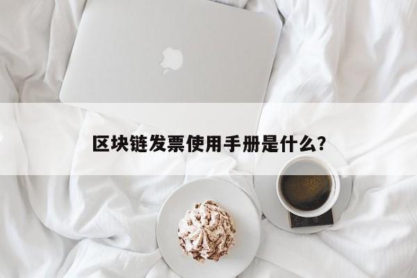 区块链发票使用手册是什么？