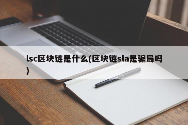 lsc区块链是什么(区块链sla是骗局吗)