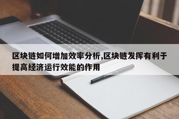 区块链如何增加效率分析,区块链发挥有利于提高经济运行效能的作用