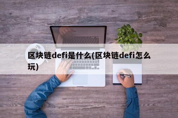 区块链defi是什么(区块链defi怎么玩)