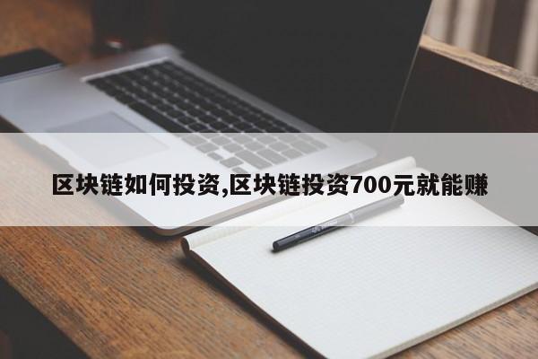 区块链如何投资,区块链投资700元就能赚