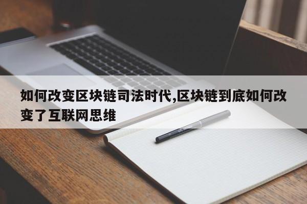 如何改变区块链司法时代,区块链到底如何改变了互联网思维