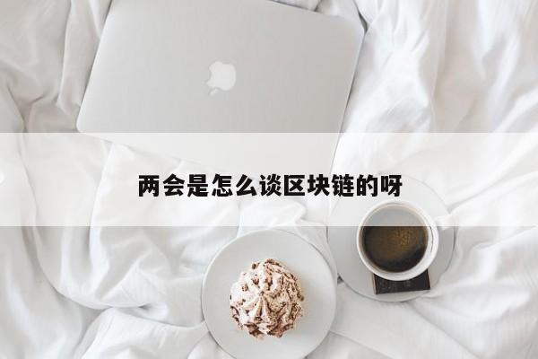 两会是怎么谈区块链的呀