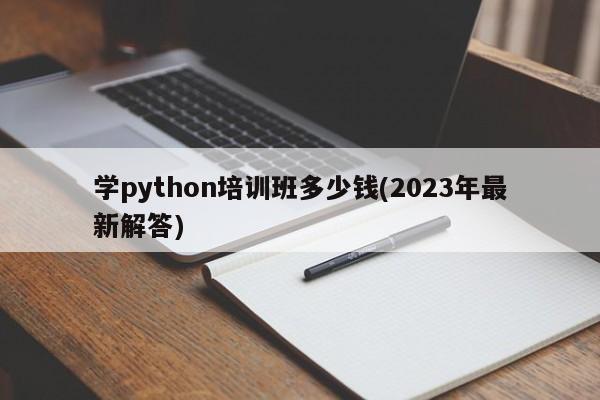 学python培训班多少钱(2023年最新解答)  第1张