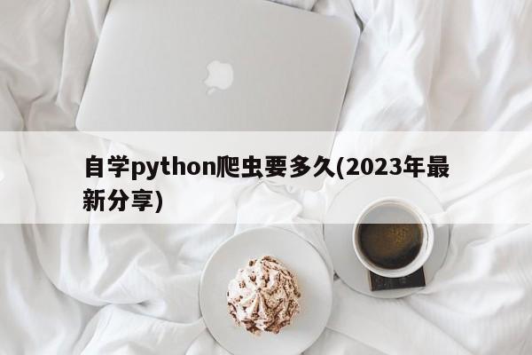 自学python爬虫要多久(2023年最新分享)  第1张