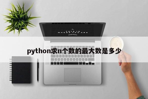 python求n个数的最大数是多少  第1张