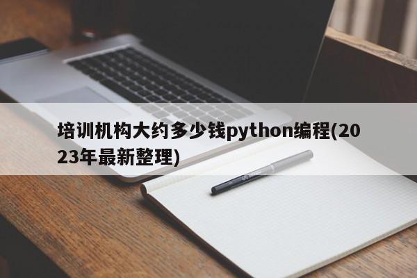 培训机构大约多少钱python编程(2023年最新整理)  第1张