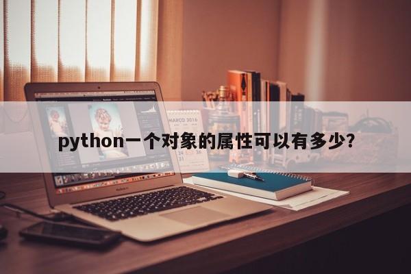 python一个对象的属性可以有多少？  第1张