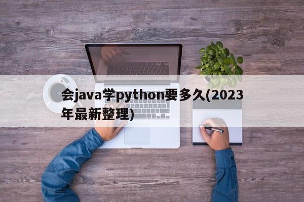 会java学python要多久(2023年最新整理)  第1张