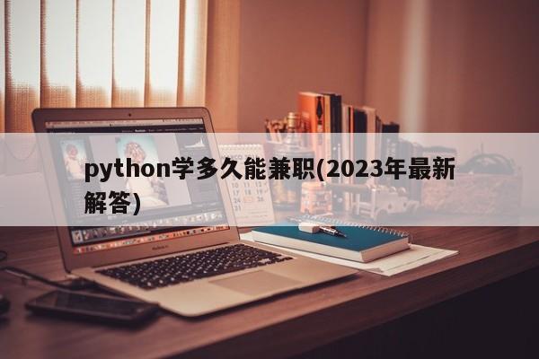 python学多久能兼职(2023年最新解答)  第1张